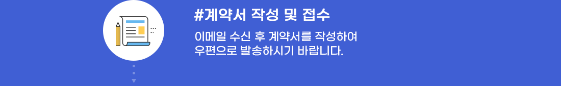 계약서 작성 및 접수 - 이메일 수신 후 계약서를 작성하여 우편으로 발송하시기 바랍니다.